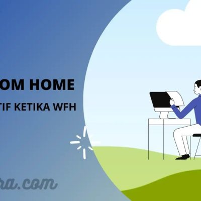 Keuntungan WFH & Tips Agar Tetap Produktif Saat WFH